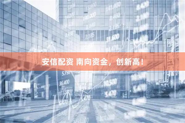 安信配资 南向资金，创新高！